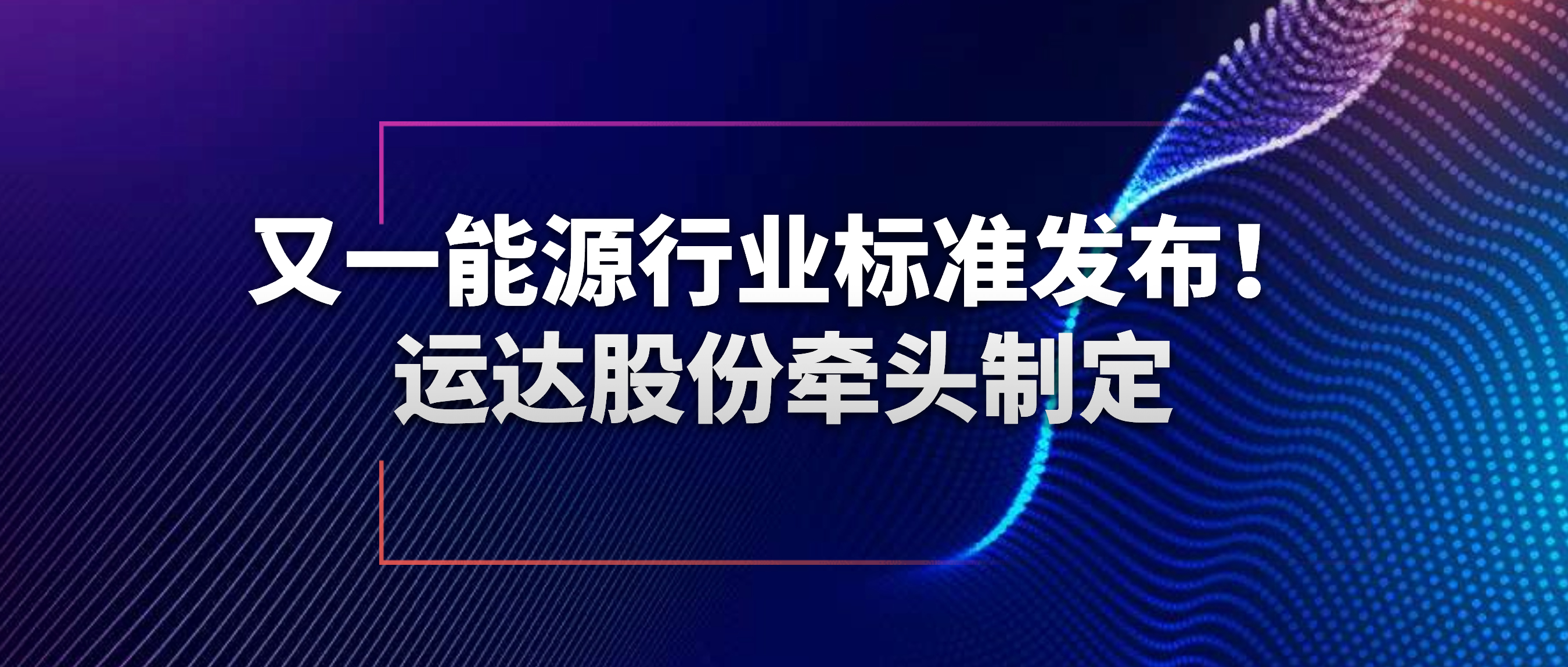 又一能源行業(yè)標準發(fā)布！威尼斯9499登錄入口股份牽頭制定